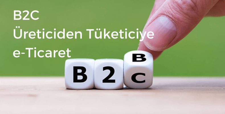 B2C / Üreticiden Tüketiciye E-Ticaret / Business to Consumer